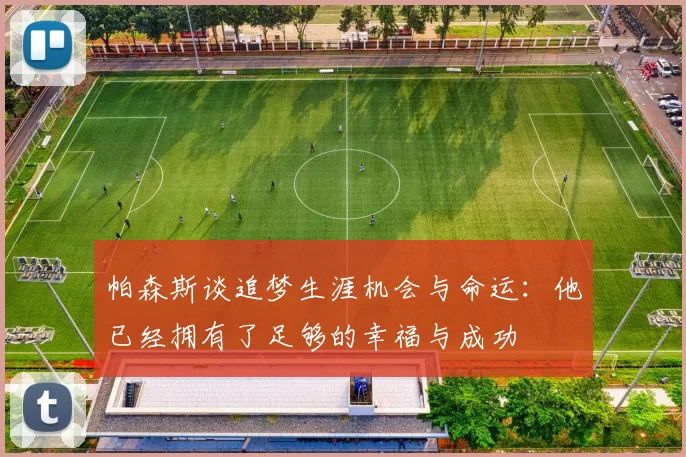 帕森斯谈追梦生涯机会与命运：他已经拥有了足够的幸福与成功