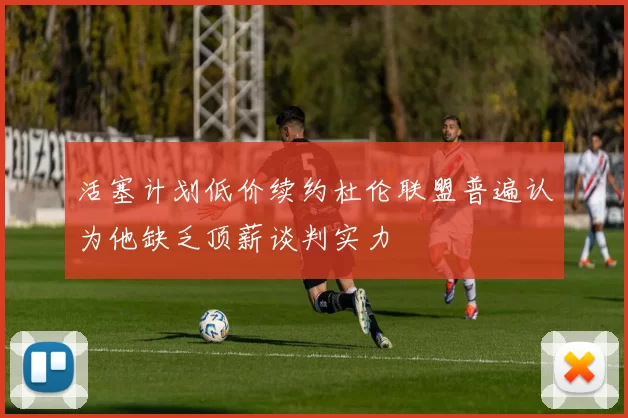 活塞计划低价续约杜伦联盟普遍认为他缺乏顶薪谈判实力
